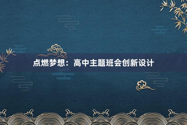 点燃梦想：高中主题班会创新设计